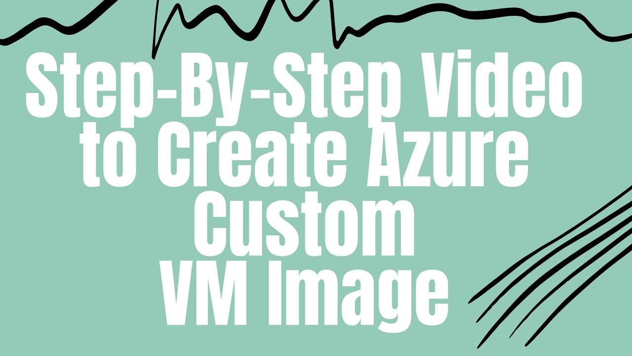 Step By Step Video To Create Azure Custom Vm Image