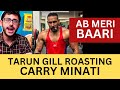 Tarun gill roasting carryminati  ab meri baari