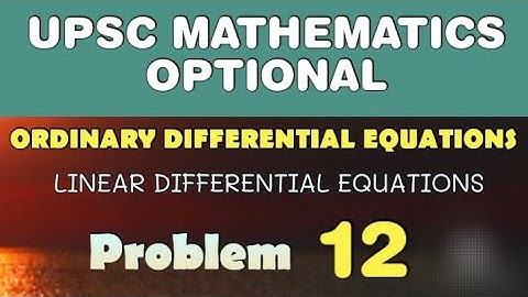 UPSC MATHEMATICS OPTIONAL LECTURES | LINEAR DIFFERENTIAL EQUATIONS | ODE | 12
