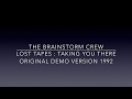 The Brainstorm Crew: Rare Lost Tapes: Taking You There - Original Demo Version