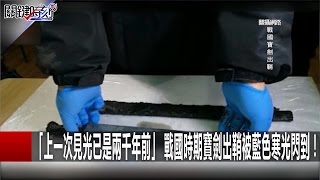 「上一次見光已是兩千年前」 戰國時期寶劍出鞘被藍色寒光閃到！ 20170102 黃創夏 關鍵時刻