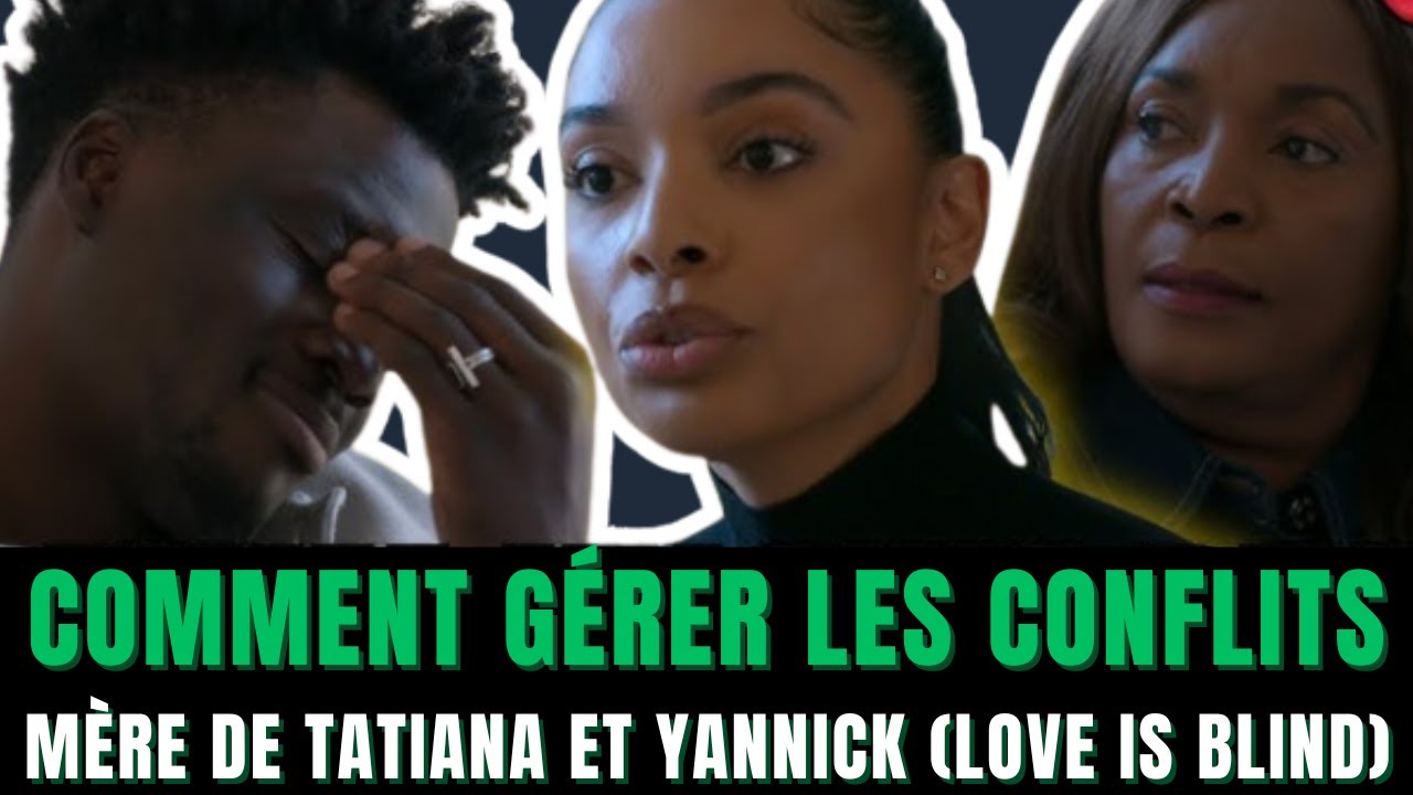 Love is Blind France : comment GÉRER LES CONFLITS (analyse mère de Tatiana et Yannick)