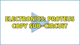 Electronics: Proteus copy sub-circuit (2 Solutions!!)