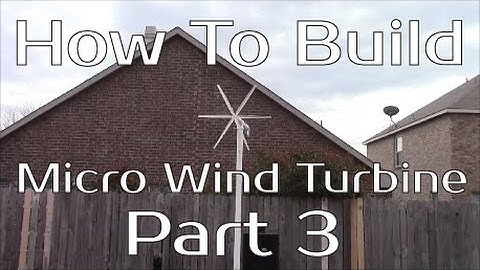 How To Build A Micro Wind Turbine - Part 3