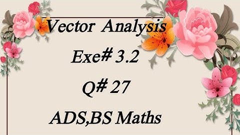Vector Analysis (Exe# 3.2) (Q# 27) B.sc ADP Bs Maths  by Dr Munawar Hussain)