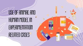 Use of Animal and Human Models in Experiment Related Cases Group 9  (SBT 2221)