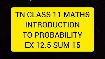 TN CLASS 11 MATHS INTRODUCTION TO PROBABILITY EX 12.5 SUM 15