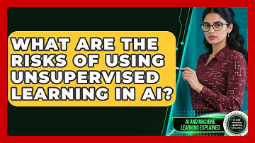 What Are the Risks of Using Unsupervised Learning in AI? | AI and Machine Learning Explained News