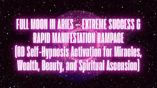 FULL MOON IN ARIES — EXTREME SUCCESS &amp; RAPID MANIFESTATION (8D HYPNOTIC SELF HYPNOSIS RAMPAGE)