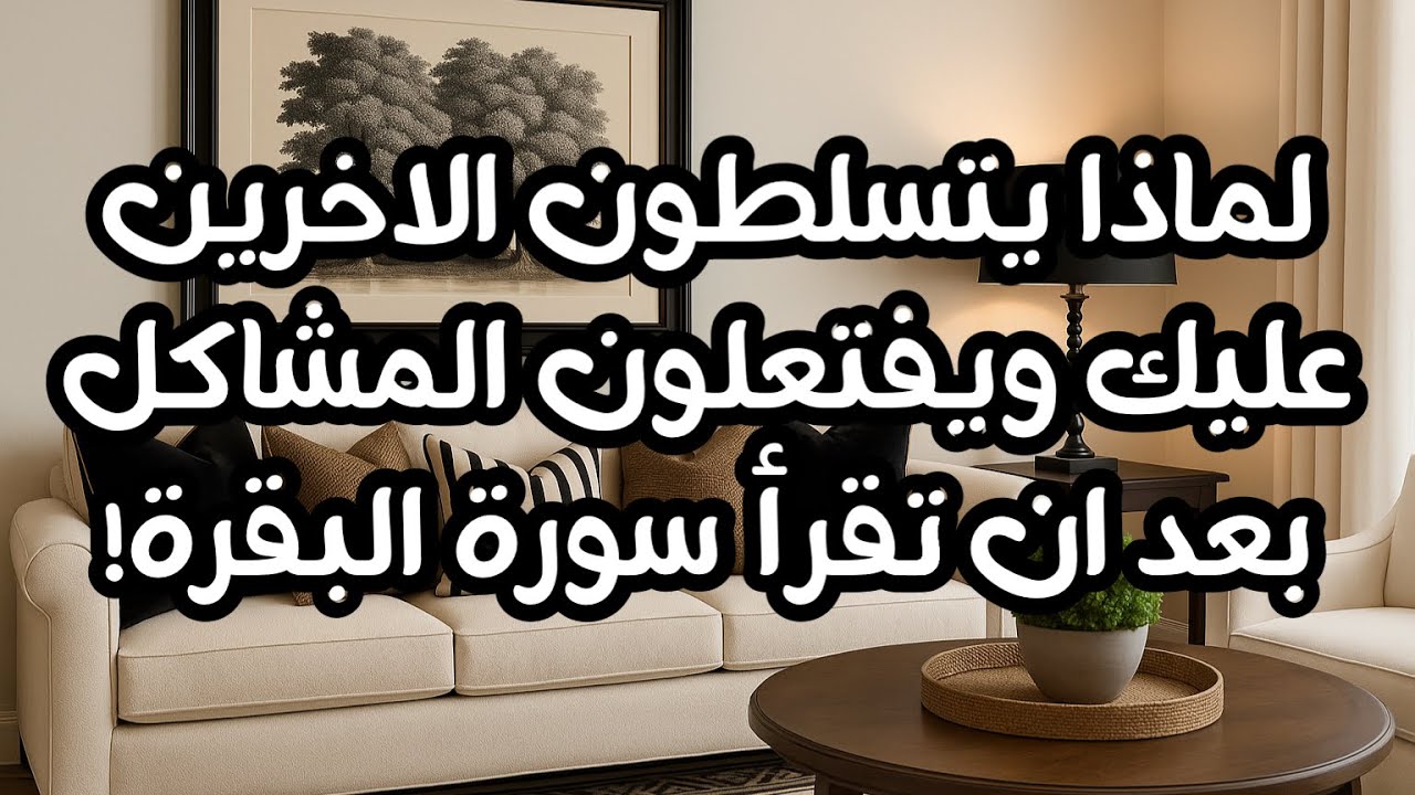 سورة البقرة | لماذا يتسلطون الاخرين عليك بعد أن تقرأ سورة البقرة ويفتعلون معك المشاكل؟ 