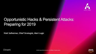 AWS re:Invent 2018: Opportunistic Hacks & Persistent Attacks: Preparing for 2019 (DEM35)