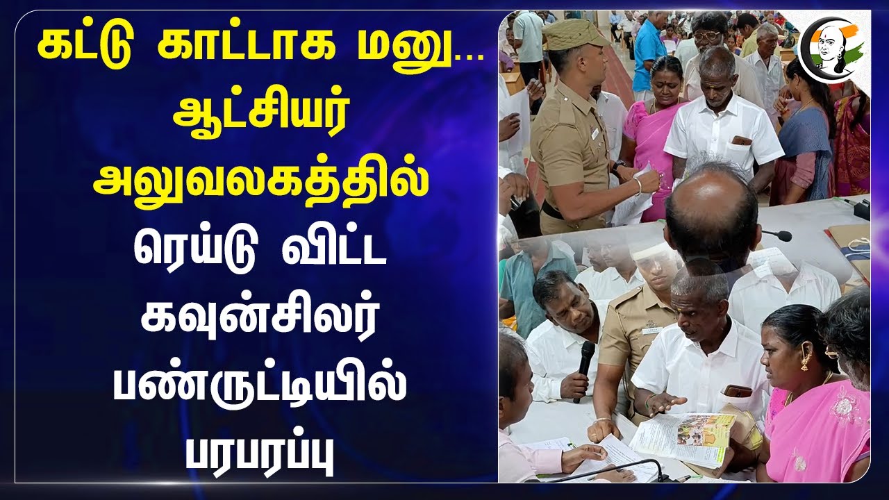 கட்டு காட்டாக மனு... Collector Officeல் ரெய்டு விட்ட கவுன்சிலர்! Panruti | Tamilnadu