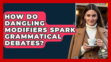 How Do Dangling Modifiers Spark Grammatical Debates? - Lexicon Lounge