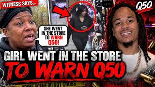 Witness says the girl went in the store to warn Q50 before he was taken out (WHERE IS THE FOOTAGE)