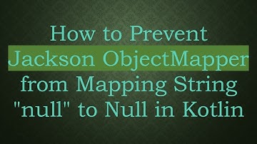 How to Prevent Jackson ObjectMapper from Mapping String "null" to Null in Kotlin