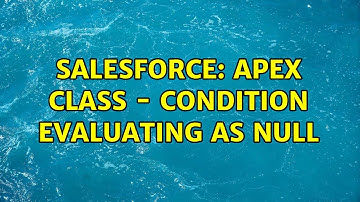 Salesforce: Apex class - condition evaluating as null