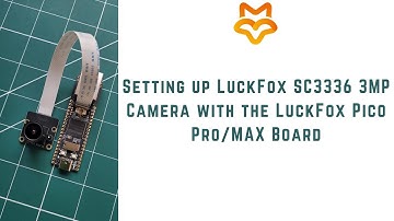Setting up LuckFox SC3336 3MP Camera with the LuckFox Pico Pro/MAX Linux Micro Development Board |