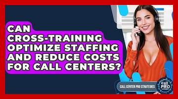 Can Cross-training Optimize Staffing And Reduce Costs For Call Centers? - Call Center Pro Strategies
