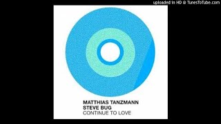 Matthias Tanzmann, Steve Bug - Continue To Love (Original Mix)