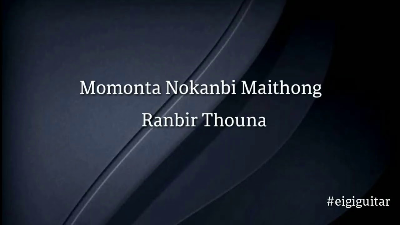 Momonta Nokanbi Maithongduna   Ranbir Thouna Guitar chords and lyrics