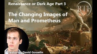 Renaissance or Dark Age part 3: Changing Images of Man and Prometheus (David Gosselin)