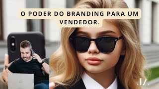 O PODER DO BRANDING PARA UM VENDEDOR.