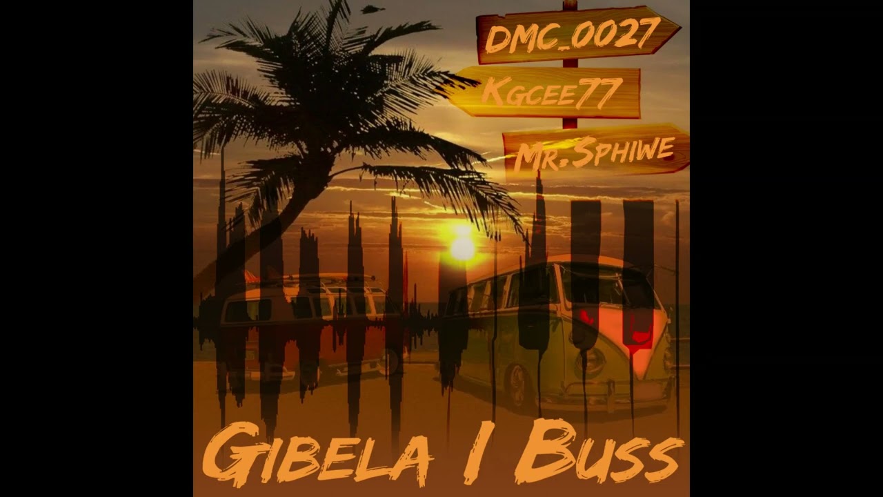 DMC_0027, Kgcee77 & Mr.Sphiwe - Gibela I Buss (Oficial Music)