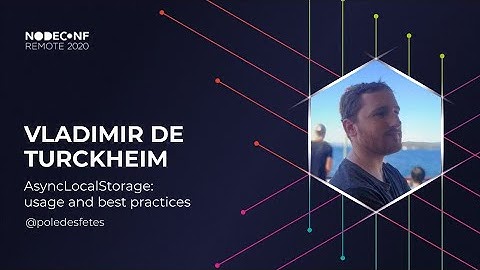 NodeConf Remote 2020 - Vladimir De Turckheim - AsyncLocalStorage: usage and best practices