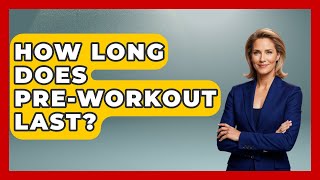 How Long Does Pre-Workout Last? | The Health Supplement Hub