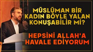 Müslüman Bir Kadın Böyle Yalan Konuşabilir Mi? Hepsini Allaha Havale Ediyorum İhsan Şenocak