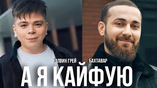 Смотреть клип Элвин Грей & Бахтавар - А Я Кайфую | Премьера 2023