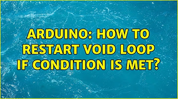 Arduino: How to restart void loop if condition is met? (2 Solutions!!)