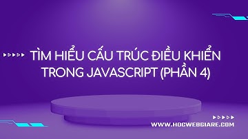 Tìm hiểu cấu trúc điều khiển trong Javascript (Phần 4)