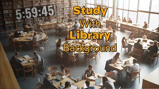 [6 Hours] Study with Library Background / White Noise / 6 Hour Timer / Library Ambiance