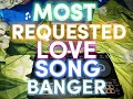 Most requested love song banger