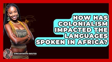 How Has Colonialism Impacted the Languages Spoken in Africa? - African Roots And Routes
