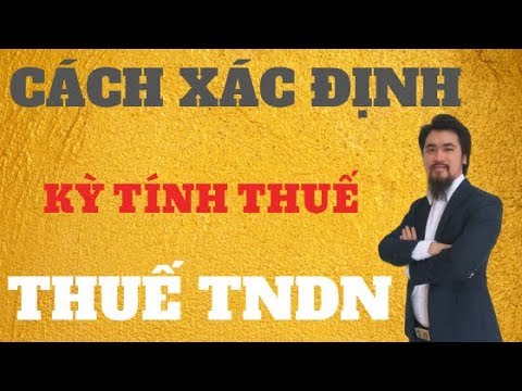 Video: Cách Xác định Kỳ Tính Thuế Của Tổ Chức