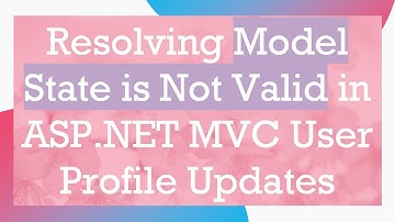 Resolving Model State is Not Valid in ASP.NET MVC User Profile Updates