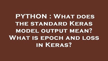 PYTHON : What does the standard Keras model output mean? What is epoch and loss in Keras?