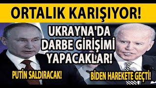 ORTALIK KARIŞIYOR! PUTİN SALDIRACAK! UKRAYNA'DA DARBE GİRİŞİMİ YAPACAKLAR! BİDEN HAREKETE GEÇTİ!