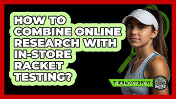 How To Combine Online Research With In-Store Racket Testing?