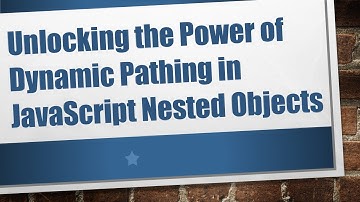 Unlocking the Power of Dynamic Pathing in JavaScript Nested Objects