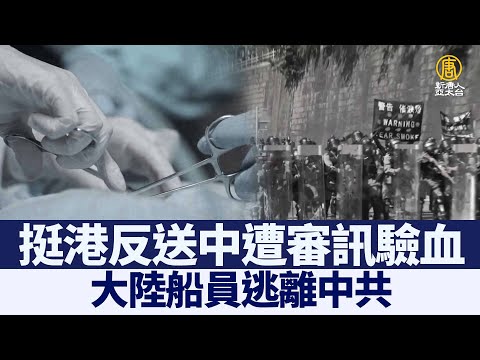 挺港反送中遭审讯验血 陆船员逃离中共