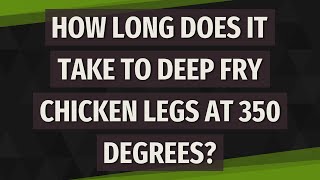 How long does it take to deep fry chicken legs at 350 degrees?