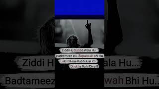 Ziddi Hu Gusse Wala Hu Badtameez Hu Beparwah Bhi ziddidilmaanena motivation shorts broken heart
