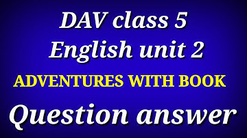 DAV//CLASS // 5 //ENGLISH//UNIT 2// ADVENTURES WITH BOOKS // SOLUTIONS (QUESTION & ANSWER)