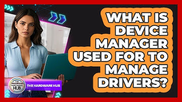 What Is Device Manager Used For To Manage Drivers? - The Hardware Hub