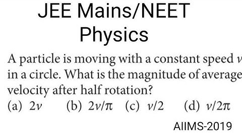 A particle is moving with a constant speed v in a circle , what is the magnitude of average ........
