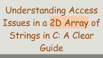 Understanding Access Issues in a 2D Array of Strings in C: A Clear Guide