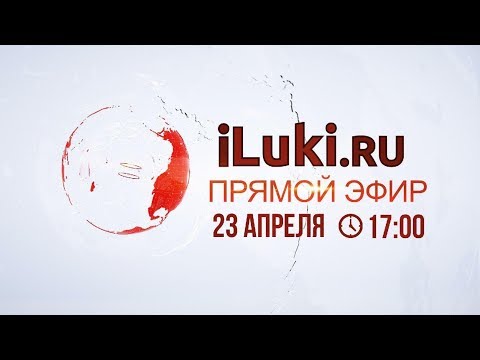 «iLuki.ru Прямой Эфир» 23 апреля 2019 в 17-00